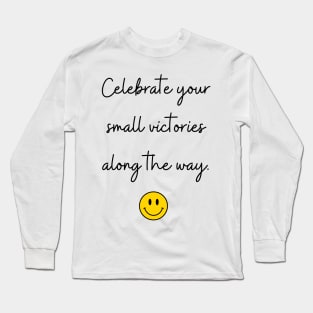 Celebrate your small victories along the way. Long Sleeve T-Shirt